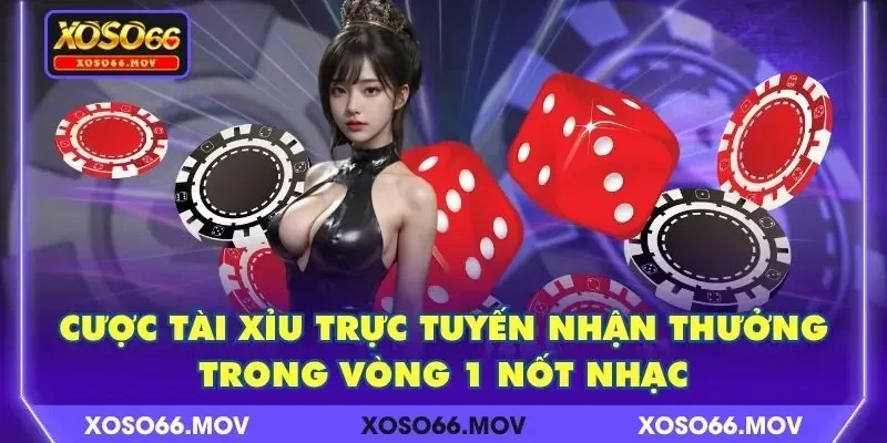 Cược Tài Xỉu Trực Tuyến Nhận Thưởng Trong Vòng 1 Nốt Nhạc