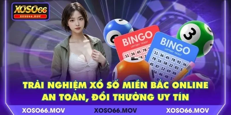 Trải Nghiệm Xổ Số Miền Bắc Online An Toàn, Đổi Thưởng Uy Tín